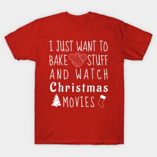 I just want to bake stuff and watch Christmas movies T-Shirt